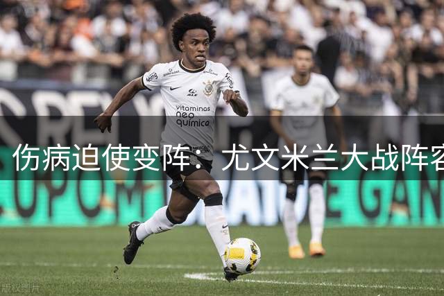 伤病迫使变阵：尤文米兰大战阵容暗藏玄机