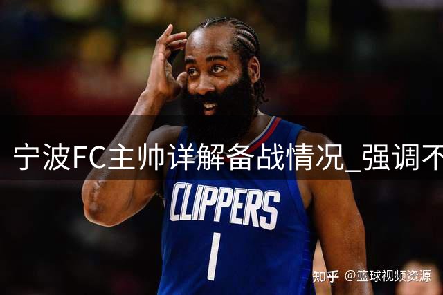 宁波FC主帅详解备战情况 强调不可低估梅州客家实力