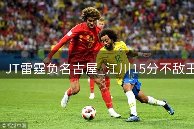 JT雷霆负名古屋 江川15分不敌王东宸10分